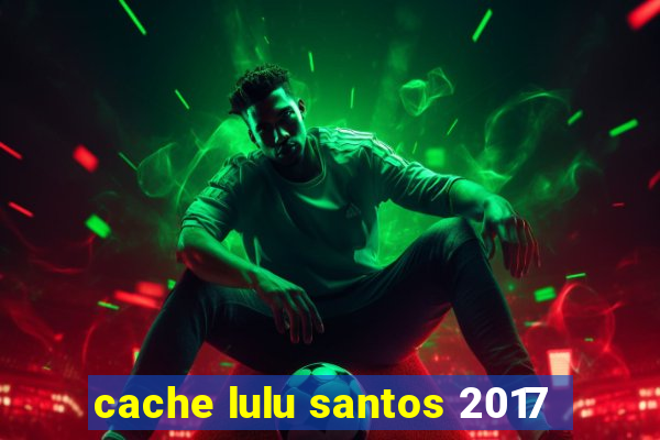 cache lulu santos 2017